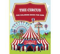 THE CIRCUS Fun Coloring Book for Kids: Activities and Games (Ages 4-10) 100 pages with 50 Pages of Dynamic Scenes and Entertaining Games, Circus Fun, Animals, and More!