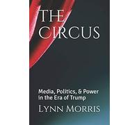 The Circus: Media, Politics, & Power In The Era Of Trump