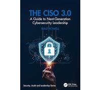 The Ciso 3.0: A Guide to Next-generation Cybersecurity Leadership