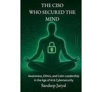 The CISO Who Secured The Mind: Awareness, Ethics and Calm Leadership in the Age of AI & Cybersecurity