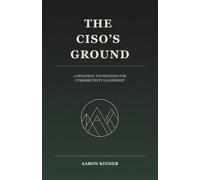 The CISO's Ground: A Strategic Foundation for Cybersecurity Leadership