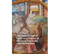 The Cistercian Cult of Saints as a Treasury of the Living Past in the Later Middle Ages
