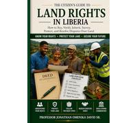 The Citizen’s Guide to Land Rights in Liberia: How to Buy, Verify, Inherit, Survey, Protect, and Resolve Disputes Over Land