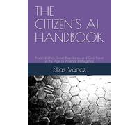 THE CITIZEN'S AI HANDBOOK: Practical Ethics, Smart Boundaries, and Civic Power in the Age of Artificial Intellegence