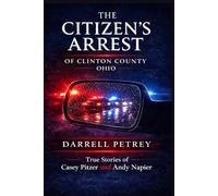 The Citizen's Arrest of Clinton County, Ohio: True Stories of Casey Pitzer and Andy Napier: Where Are The Good Guys?