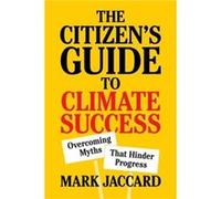 The Citizens Guide to Climate Success by Jaccard & Mark Simon Fraser University & British Columbia Jaccard Mark Simon Fraser University British Columbia (Auteur)