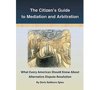 The Citizen's Guide To Mediation And Arbitration