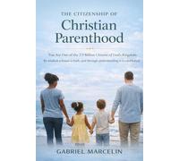 The Citizenship of Christian Parenthood: You Are One of the 2.9 billion Citizens of God’s Kingdom, By wisdom a house is built, and through understanding it is established