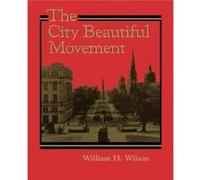 The City Beautiful Movement by William H. Wilson William H. Wilson (Auteur)