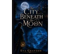 The City Beneath the Moon: Some worlds were never meant to be found.