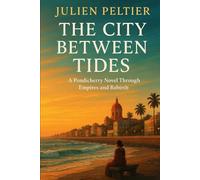 The City Between Tides: A Pondicherry Novel Through Empires and Rebirth