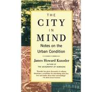The City in Mind Notes on the Urban Condition by James Howard Kunstler James Howard Kunstler (Auteur)