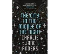 The City in the Middle of the Night by Charlie Jane Anders Charlie Jane Anders (Auteur)
