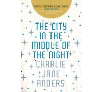 The City in the Middle of the Night Charlie Jane Anders (Auteur)