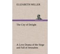 The City Of Delight A Love Drama Of The Siege And Fall Of Jerusalem