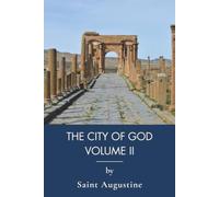 The City of God, Volume II: Books XIV-XXII: A Christian Apologetics Classic (Annotated)
