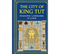 The City of King Tut: Pharaonic Landmarks in Luxor: A Journey Through Ancient Thebes | Temples, Tombs & Treasures of Egypt's Golden Age