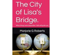The City of Lisa's Bridge.: When things seem impossible. Faith will guide you.