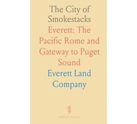 The City of Smokestacks: Everett: The Pacific Rome and Gateway to Puget Sound