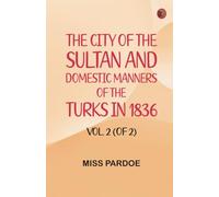 The City of the Sultan; and Domestic Manners of the Turks in 1836 Vol. 2 (of 2)