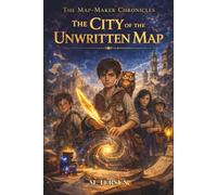 The City of the Unwritten Map: A Middle Grade Fantasy Adventure Book for Boys About Creativity, Courage, and Possibility