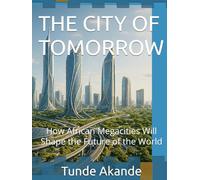 THE CITY OF TOMORROW: How African Megacities Will Shape the Future of the World