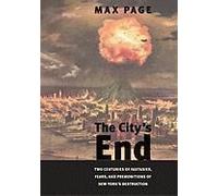 The City′S End - Two Centuries Of Fantasies, Fears, And Premonitions Of New York′S Destruction