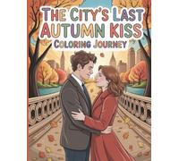 The City’s Last Autumn Kiss: A Romantic Coloring Journey: Fall in Love with Autumn in New York Through Heartwarming Scenes to Color