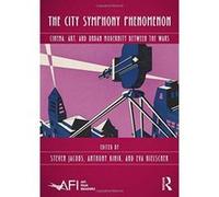 The City Symphony Phenomenon: Cinema, Art, and Urban Modernity Between the Wars (AFI Film Readers) - [Version Originale] Inconnu (Auteur)