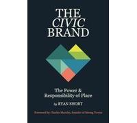 The Civic Brand: The Power & Responsibility Of Place Paperback Book By Ryan Short