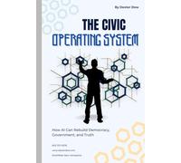 The Civic Operating System: How AI Can Rebuild Democracy, Government, and Truth