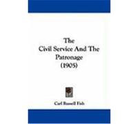 The Civil Service and the Patronage (1905) Fish, Carl Russell (Auteur)