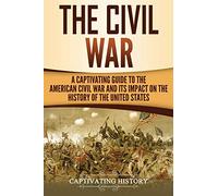The Civil War: A Captivating Guide to the American Civil War and Its Impact on the History of the United States