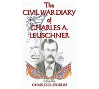 The Civil War Diary Of Charles A. Leuschner