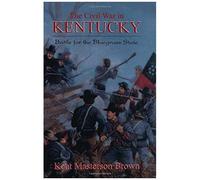 The Civil War In Kentucky: Battle For The Bluegrass State