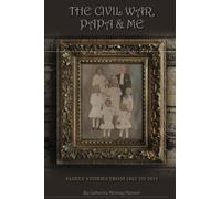 The Civil War, Papa & Me: Family Stories from 1863 to 2012