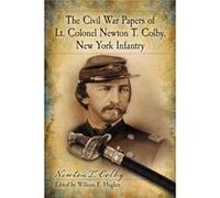 The Civil War Papers of Lt. Colonel Newton T. Colby New York Infantry by Newton T. Colby Newton T. Colby (Auteur)