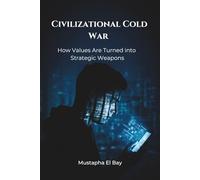 The Civilizational Cold War: How Values Are Turned into Strategic Weapons