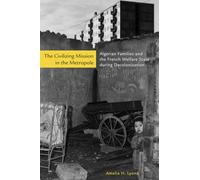 The Civilizing Mission in the Metropole: Algerian Families and the French Welfare State During Decolonization