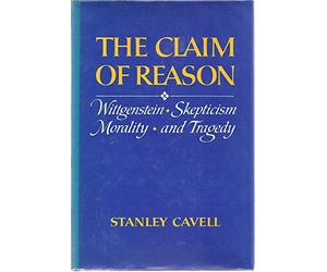 The Claim of Reason: Wittgenstein, Scepticism, Morality and Tragedy