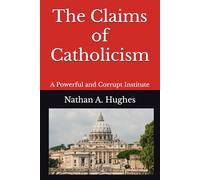 The Claims of Catholicism: A Powerful and Corrupt Institute