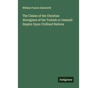 The Claims of the Christian Aborigines of the Turkish or Osmanli Empire Upon Civilized Nations