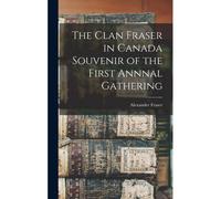 The Clan Fraser In Canada Souvenir Of The First Annnal Gathering