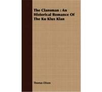 The Clansman: An Historical Romance of the Ku Klux Klan Dixon, Thomas (Auteur)