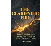 The Clarifying Fire: How AI Will Reveal the Soul of Your Church and Return You to Your Calling