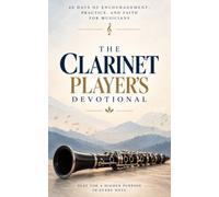 The Clarinet Player's Devotional: A 40 Day Christian Devotional for Clarinet Players, Clarinetists, and Woodwind Musicians Who Want to Grow in Faith, ... and Follow Christ With Every Breath (current)