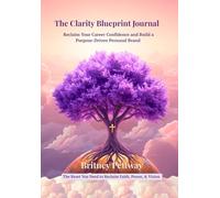 The Clarity Blueprint Journal:: A Faith-Led Guide to Reclaim Career Confidence, Redefine Purpose, and Align Your Life with God's Vision