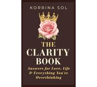 The Clarity Book: Answers for Love, Life & Everything You're Overthinking