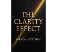 THE CLARITY EFFECT: How to See, Speak, and Lead With Courage in a Noisy World