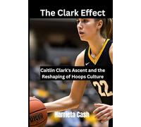 The Clark Effect: Caitlin Clark's Ascent and the Reshaping of Hoops Culture